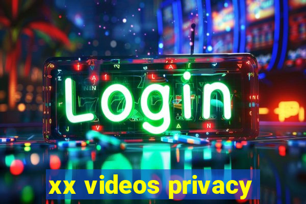 xx videos privacy